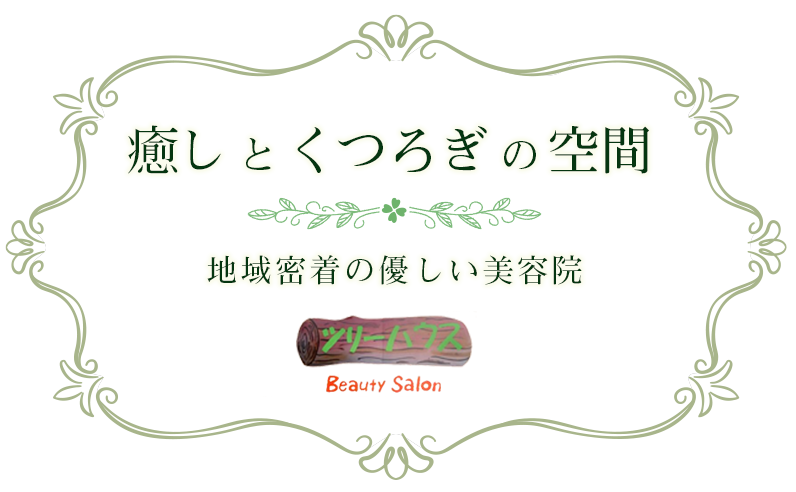 癒しとくつろぎの空間／地域密着の優しい美容院／Beauty Salon ツリーハウス